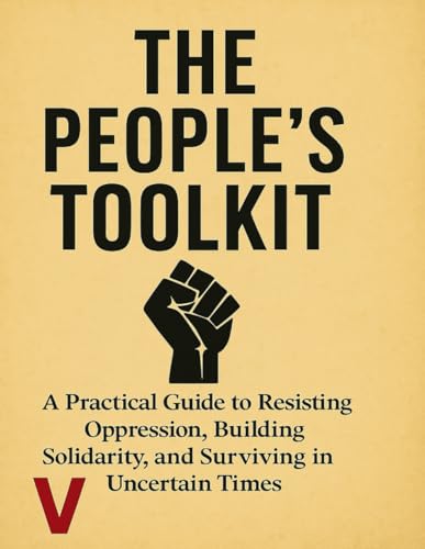 The People’s Toolkit: The Practical Guide to Resisting Oppression, Building Solidarity, and Surviving in Uncertain Times