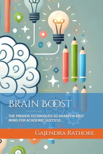 Brain Boost: THE PROVEN TECHNIQUES TO SHARPEN KIDS' MIND FOR ACADEMIC SUCCESS