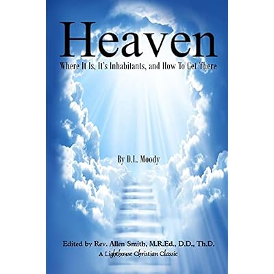 Heaven: Where It Is, It's Inhabitants, And How To Get There