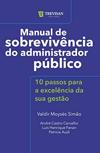 Manual de Sobrevivência do Administrador Público: 10 Passos Para a Excelência da sua Gestão (Volume