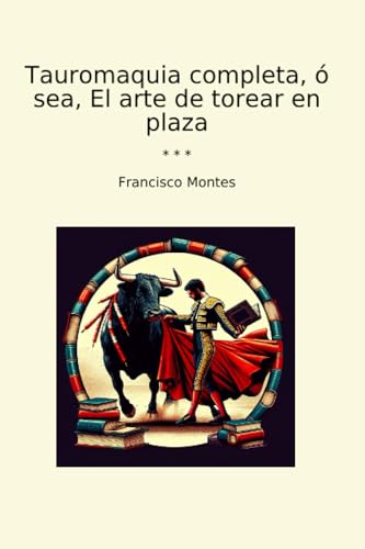 Tauromaquia completa, ó sea, El arte de torear en plaza (Classic Books) (Spanish Edition)