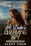 A Duke’s Charming Spy: A Clean & Sweet Regency Historical Romance (The Duke's Daughters Book 5)