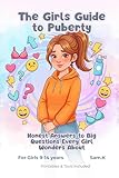 The Girls Guide to Puberty: Honest Answers to Big Questions Every Girl Wonders About