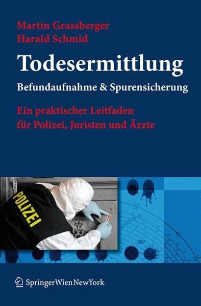 Todesermittlung. Befundaufnahme & Spurensicherung: Ein praktischer Leitfaden für Polizei, Juristen und Ärzte