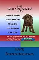 The Well Socialized Dog: Step-by-Step Socialization Training for Puppies and Dogs 1479173371 Book Cover