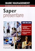 Saper presentare. La preparazione, lo stile della presentazione. La gestione dell'uditorio. L'utilizzo dei materiali di supporto 8856835762 Book Cover