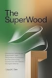 The SuperWood: Harnessing Cellulose for Sustainable, High-Performance Architecture and Revolutionizing Construction with Nature’s Strongest Material