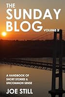 The Sunday Blog: Volume 3: A Handbook of Short Stories & Uncommon Sense 1939723272 Book Cover