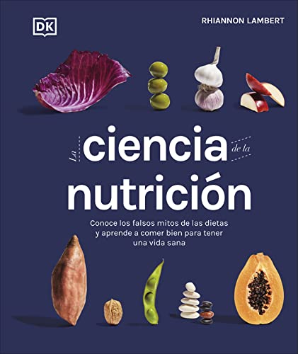 La ciencia de la nutrición: Conoce los falsos mitos de las dietas y aprende a comer bien para tener una vida (Cocina)