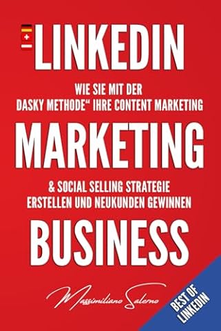 LinkedIn Marketing Business: Wie Sie mit der &bdquo;DASKY Methode&ldquo; Ihre Content Marketing & Social Selling Strategie erstellen und Neukunden gewinnen (Best of Linkedin, Band 1)