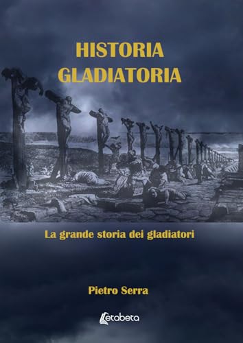 Historia gladiatoria: La grande storia dei gladiatori