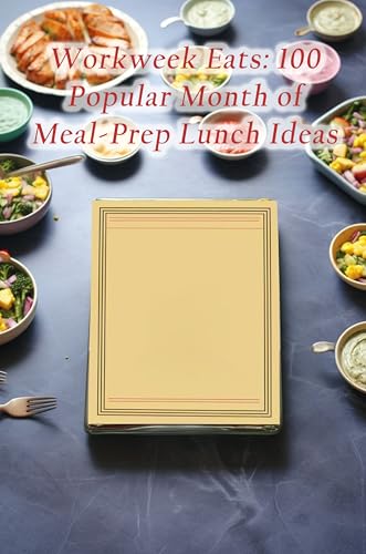 Workweek Eats: 100 Popular Month of Meal-Prep Lunch Ideas