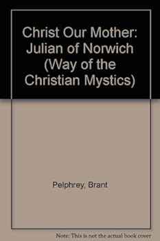 Christ Our Mother: Julian of Norwich (Way of the Christian Mystics)