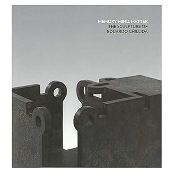 Memory, Mind, Matter. the Sculpture of Eduardo Chillida