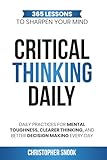 CRITICAL THINKING DAILY: 365 LESSONS TO SHARPEN YOUR MIND: Daily Practices for Mental Toughness,...