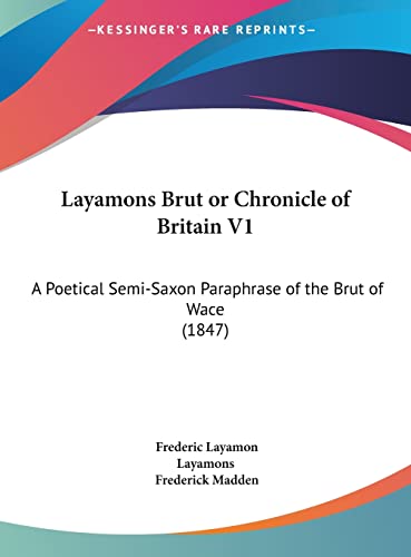 Layamons Brut or Chronicle of Britain V1: A Poetical Semi-Saxon Paraphrase of the Brut of Wace (1847)