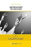  Skyrocket tes résultats: Un GUIDE pour faire exploser votre chiffre d\'affaires et vos profits ! (French Edition)