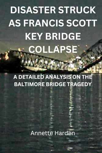 DISASTER STRUCK AS FRANCIS SCOTT KEY BRIDGE COLLAPSE: A DETAILED ANALYSIS ON THE BALTIMORE BRIDGE TRAGEDY