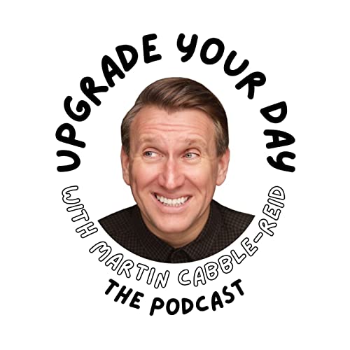 Upgrade Your Day with Martin Cabble-Reid - The Podcast cover art