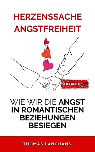 HERZENSSACHE ANGSTFREIHEIT: WIE WIR DIE ANGST IN ROMANTISCHEN BEZIEHUNGEN BESIEGEN (German Edition)