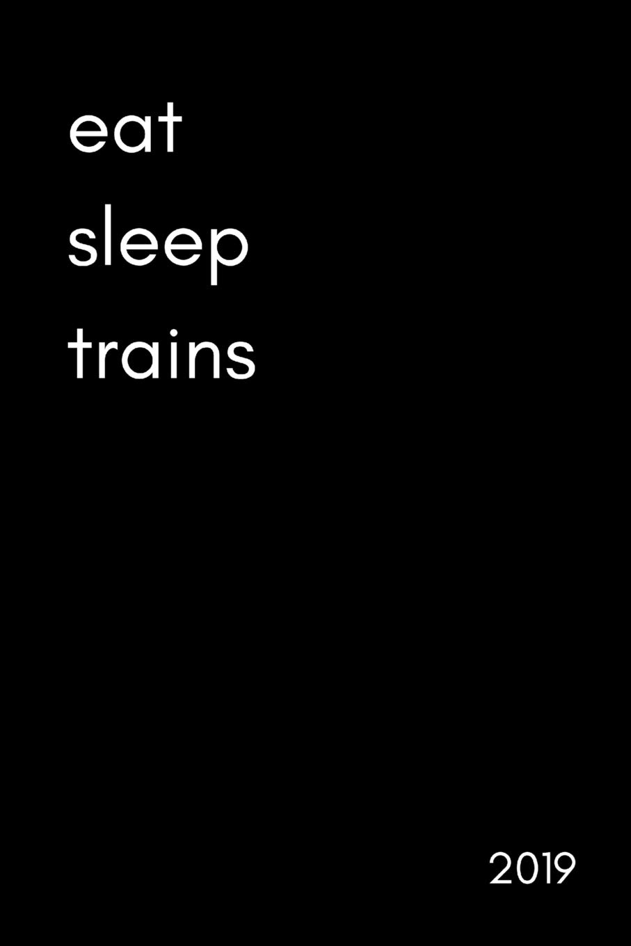 Eat Sleep Trains 2019: Funny Railway Worker and Trainspotter’s Daily Dairy (Page A Day With Times, To Do and Notes Sections|370 Pages)