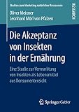 Die Akzeptanz von Insekten in der Ernährung: Eine Studie zur Vermarktung von Insekten als Lebensmittel aus Konsumentensicht (Studien zum Marketing natürlicher Ressourcen) - Oliver Meixner Mitwirkende: Leonhard Mörl von Pfalzen 