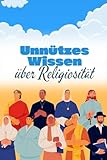 Unnützes Wissen über Religiosität: Spannende Fakten rund um das Christentum, Judentum, Islam sowie kuriose Sekten und verrückte Mythen - Mia Mirillia 