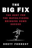 The Big Fix: The Hunt for the Match-Fixers Bringing Down Soccer