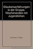  Glaubenserfahrungen in der Gruppe. Wochenenden mit Jugendlichen