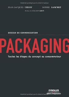 Packaging : Toutes les &eacute;tapes du concept au consommateur: TOUTES LES ETAPES DU CONCEPT AU CONSOMMATEUR (ED ORGANISATION)