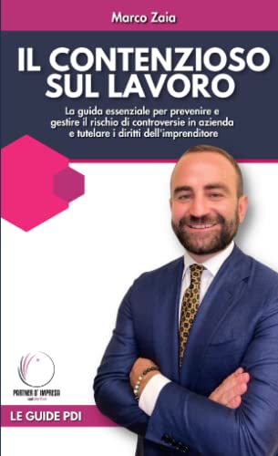 Il contenzioso sul lavoro: La guida essenziale per prevenire e gestire il rischio di controversie in azienda e tutelare i diritti dell'imprenditore