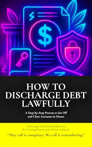 How to Discharge Debt Lawfully: A Step-by-Step Process to Set Off and Close Accounts in Honor (A Sovereign Living Series Publication)