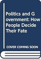 Politics and Government: How People Decide Their Fate 0395178401 Book Cover
