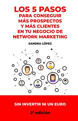 Los 5 pasos para conseguir más prospectos y más clientes en tu negocio de Network Marketing sin invertir ni un euro (Spanish Edition) Paperback – July 2, 2019