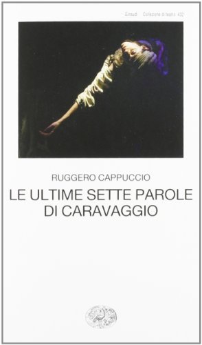 Le ultime sette parole di Caravaggio Le ultime sette parole di Caravaggio
