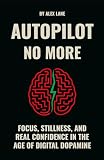 autopilote  Autopilot No More: Focus, Stillness, and Real Confidence in the Age of Digital Dopamine