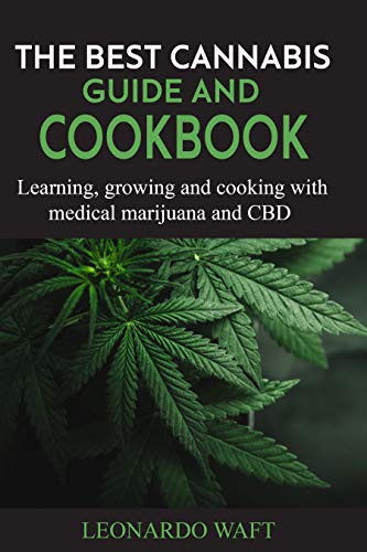 THE BEST CANNABIS GUIDE AND COOKBOOK: Learning, growing and cooking with medical marijuana and CBD (English Edition) THE BEST CANNABIS GUIDE AND COOKBOOK: Learning, growing and cooking with medical marijuana and CBD (English Edition)