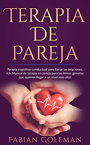 Terapia de Pareja: Terapia cognitiva-conductual para Sanar las relaciones. iUn Manual de terapia en pareja para las Almas gemelas que quieren llegar a un nivel más alto!