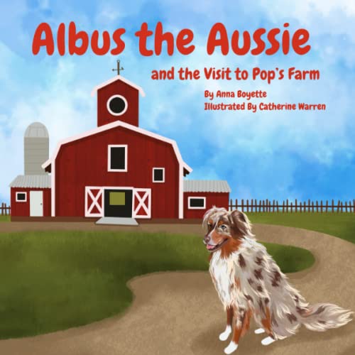 Image of Albus the Aussie and the Visit to Pop's Farm: A Fun Farm Animal Book that teaches the names of farm animals and their babies.