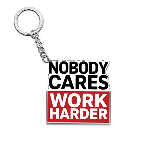 Nobody Cares Work Harder Keychain Funny Quote Gifts for Motivated