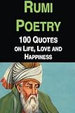 Rumi Poetry: 100 Quotes on Life, Love and Happiness
