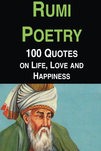 Rumi Poetry: 100 Quotes on Life, Love and Happiness