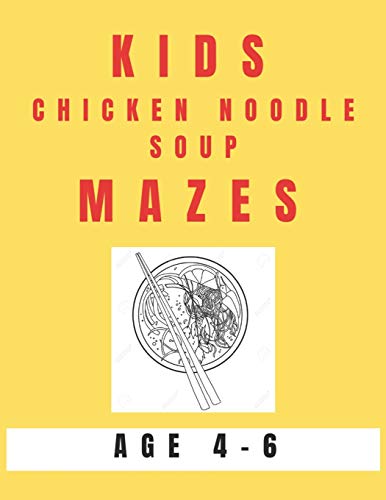 Kids Chicken Noodle Soup Mazes Age 4-6: A Maze Activity Book for Kids, Great for Developing Problem Solving Skills, Spatial Awareness, and Critical Thinking Skills