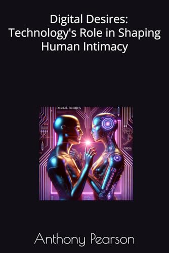 Digital Desires: Technology's Role in Shaping Human Intimacy