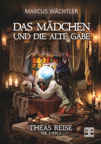 DAS MÄDCHEN UND DIE ALTE GABE BAND 2: THEAS REISE (Die Enden der alten Welten, Band 6)
