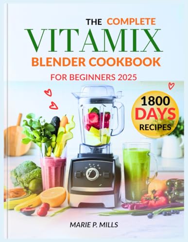 The Complete Vitamix Blender Cookbook For Beginners 2025 (Quick & Nourishing Recipe Series)