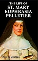 The Life of St. Mary Euphrasia Pelletier B0D9J9JRV4 Book Cover