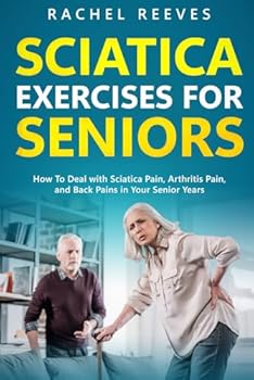 Paperback Sciatica Exercises for Seniors: How To Deal with Sciatica Pain, Arthritis Pain, and Back Pains in Your Senior Years Book