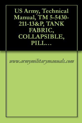 US Army, Technical Manual, TM 5-5430-211-13&P, TANK FABRIC, COLLAPSIBLE, PILLOW TYPE, 50,000 GALS, DRINKING WATER, (NSN 5430-01-200-4831), (5430-01-106-9677) (English Edition)