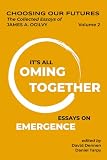 Choosing Our Futures Volume 2: It's All Coming Together (CHOOSING OUR FUTURES: The Collected Essays of James A. Ogilvy)